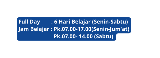 Full Day 6 Hari Belajar Senin Sabtu Jam Belajar Pk 07 00 17 00 Senin Jum at Pk 07 00 14 00 Sabtu