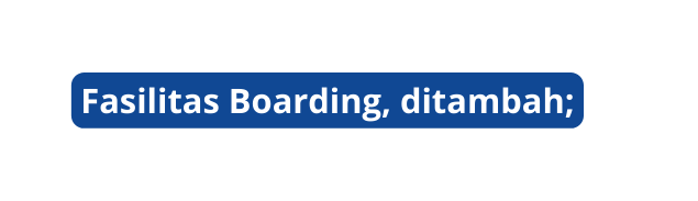 Fasilitas Boarding ditambah